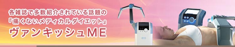 各雑誌で多数紹介されている話題の「痛くないメディカルダイエット」ヴァンキッシュME
